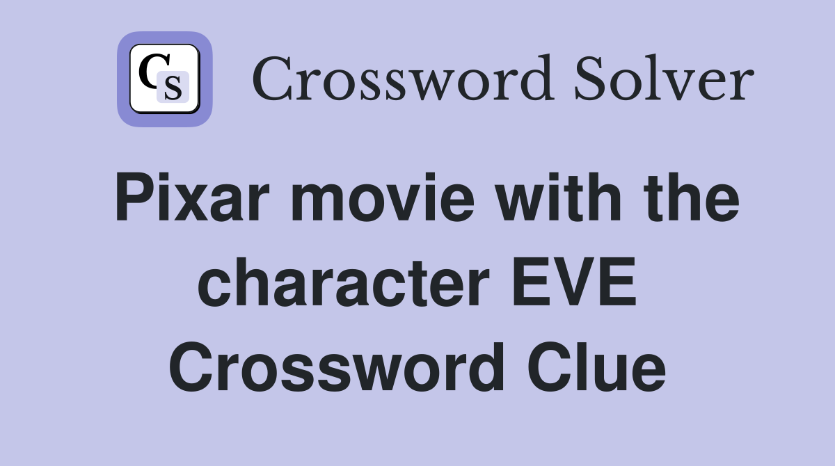 Pixar movie with the character EVE - Crossword Clue Answers - Crossword